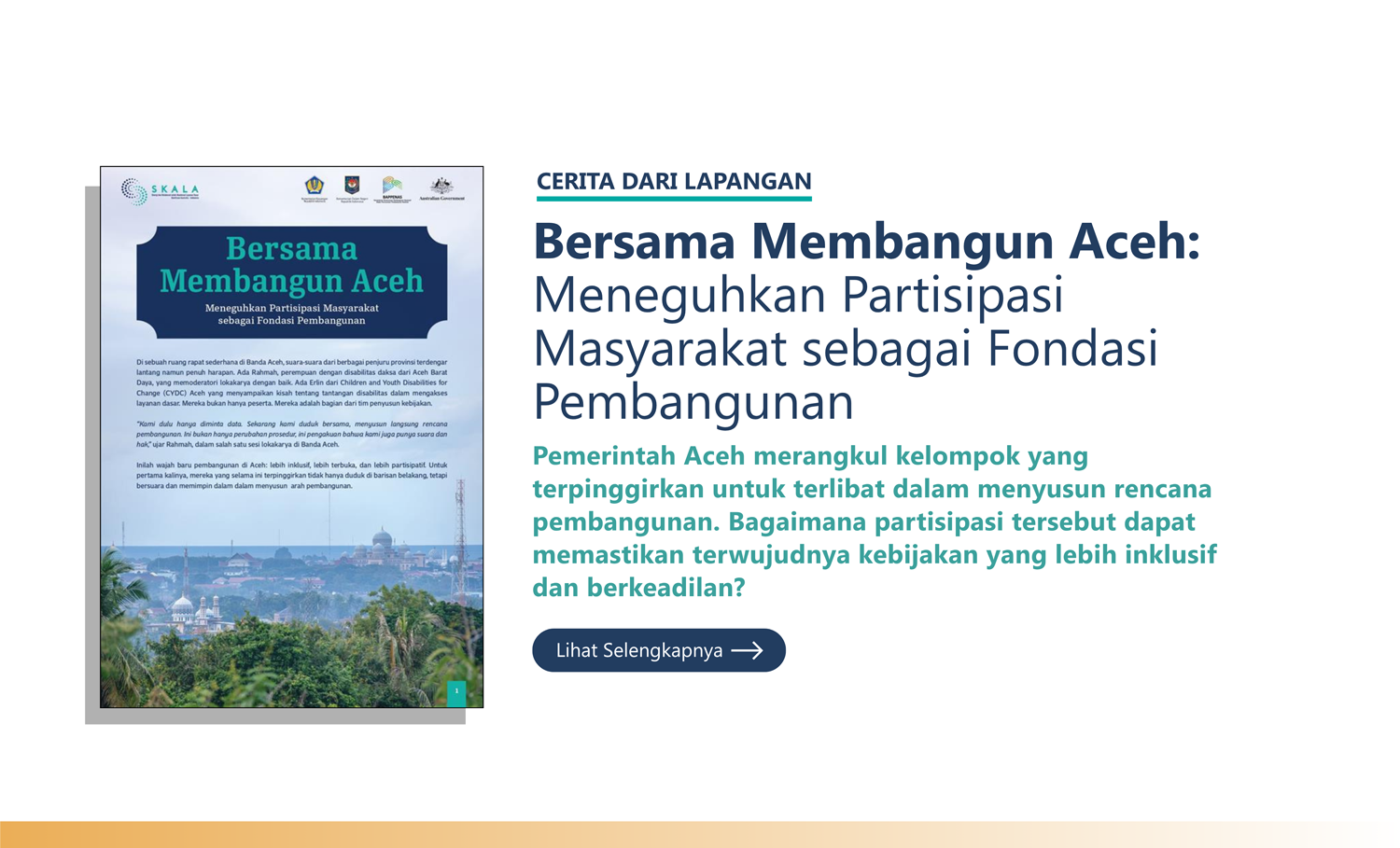 Cerita dari Lapangan: “Bersama Membangun Aceh: Meneguhkan Partisipasi Masyarakat sebagai Fondasi Pembangunan”. Dokumen ini membahas proses penyusunan dan implementasi kebijakan berbasis inklusif yang dilakukan Pemerintah Aceh.