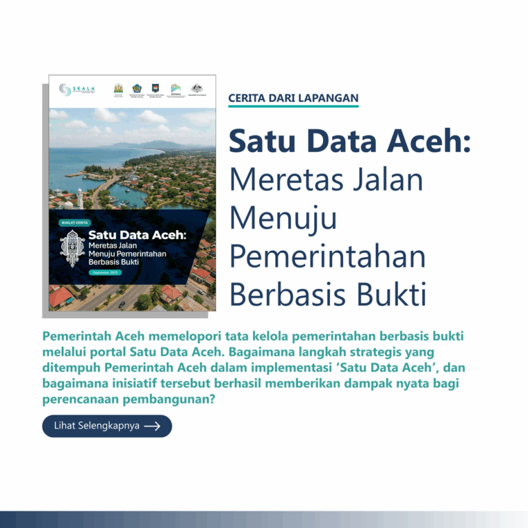 Cerita dari Lapangan:”Satu Data Aceh: Meretas Jalan Menuju Pemerintahan Berbasis Bukti”. Dokumen ini membahas kisah perjalanan Pemerintah Aceh dalam memelopori tata kelola pemerintahan berbasis bukti.