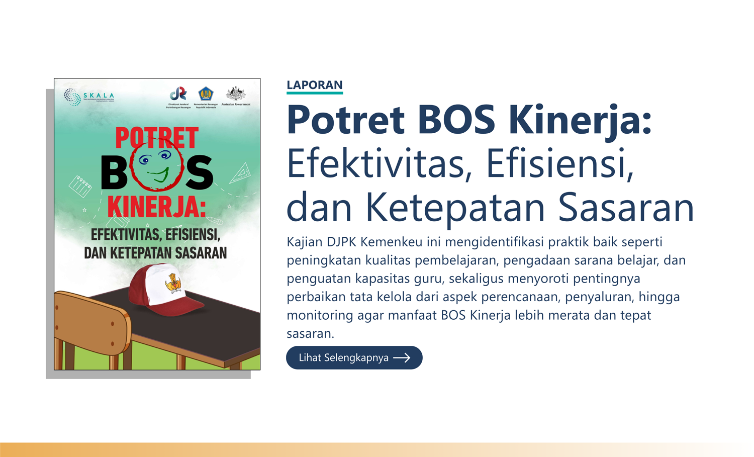 Laporan: “Potret BOS Kinerja: Efektivitas, Efisiensi, dan Ketepatan Sasaran” Kajian DJPK Kemenkeu ini mengidentifikasi praktik baik seperti peningkatan kualitas pembelajaran, pengadaan sarana belajar, dan penguatan kapasitas guru, sekaligus menyoroti pentingnya perbaikan tata kelola dari aspek perencanaan, penyaluran, hingga monitoring agar manfaat BOS Kinerja lebih merata dan tepat sasaran.