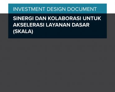 Investment Design Document Sinergi Dan Kolaborasi Untuk Akselerasi Layanan Dasar (SKALA)