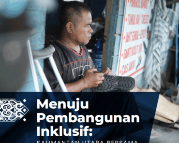 Menuju Pembangunan Inklusif: Kalimantan Utara Bersama Suara Masyarakat