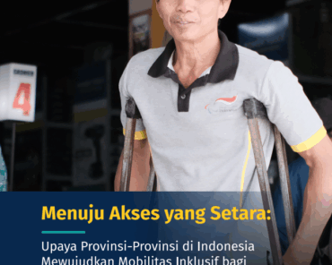 Menuju Akses yang Setara: Upaya Provinsi-provinsi di Indonesia Mewujudkan Mobilitas Inklusif bagi Penyandang Disabilitas