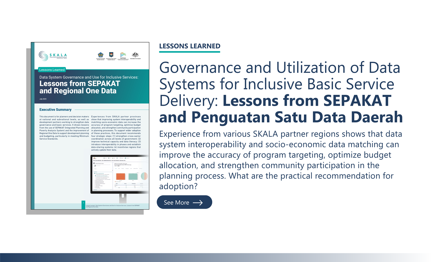 Lessons Learned: “Governance and Utilization of Data Systems for Inclusive Basic Service Delivery: Lessons from SEPAKAT and Penguatan Satu Data Daerah” Experience from various SKALA partner regions shows that data system interoperability and socio-economic data matching can improve the accuracy of program targeting, optimize budget allocation, and strengthen community participation in the planning process. What are the practical recommendation for adoption?