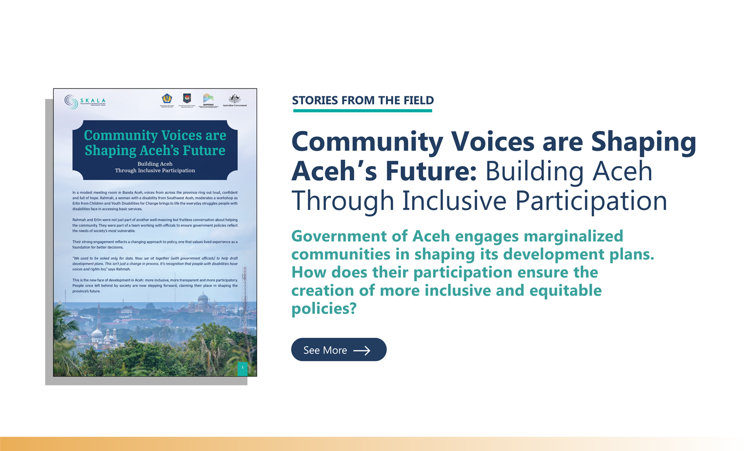 Stories from The Field: ”Community Voices are Shaping Aceh’s Future: Building Aceh Through Inclusive Participation”. This document discusses the process of formulating and implementing inclusive policies carried out by the Aceh government.