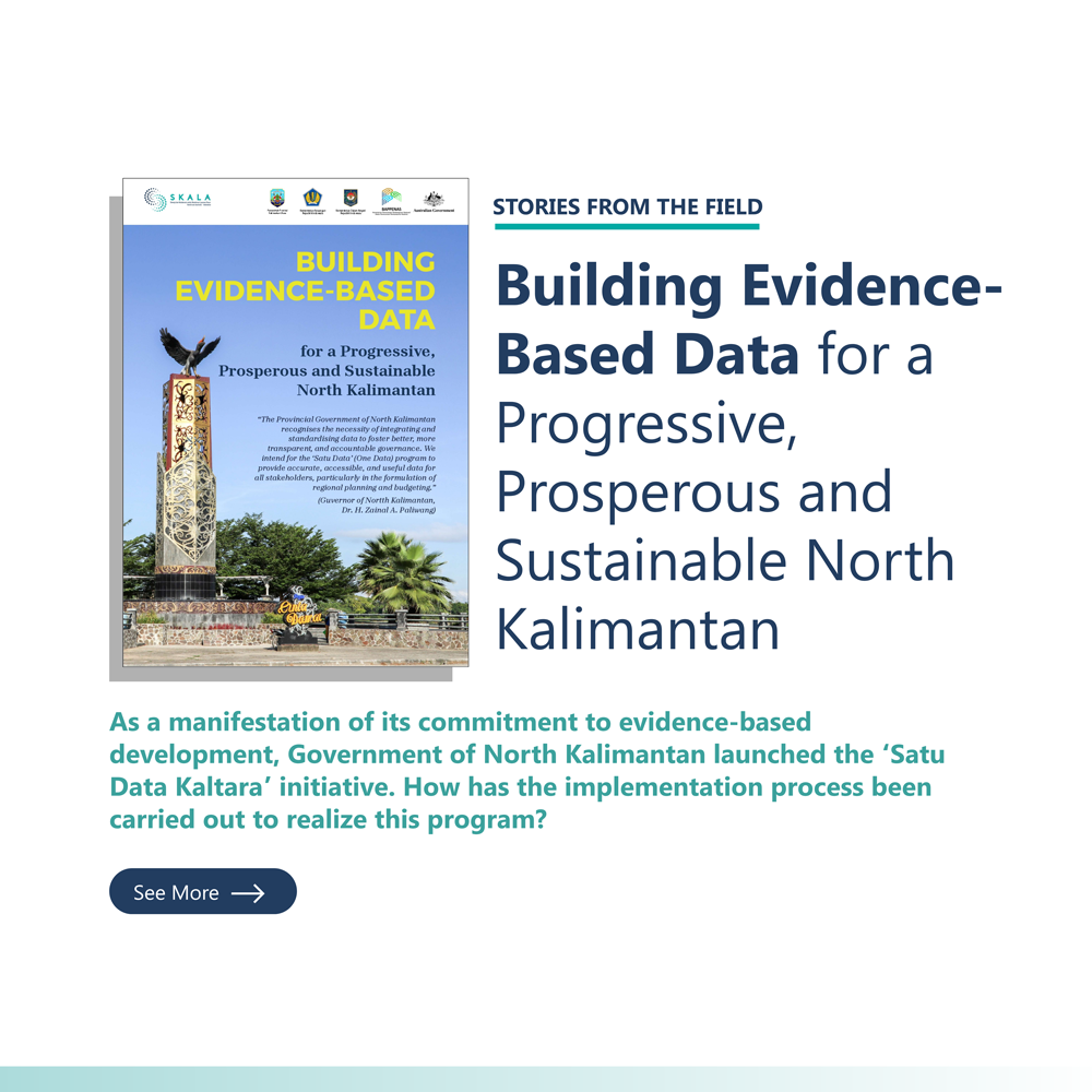 Stories from The Field:” Building Evidence-Based Data for a Progressive, Prosperous and Sustainable North Kalimantan”. This document explains the implementation process undertaken by the North Kalimantan Provincial Government in realizing the Kaltara’s One Data program.