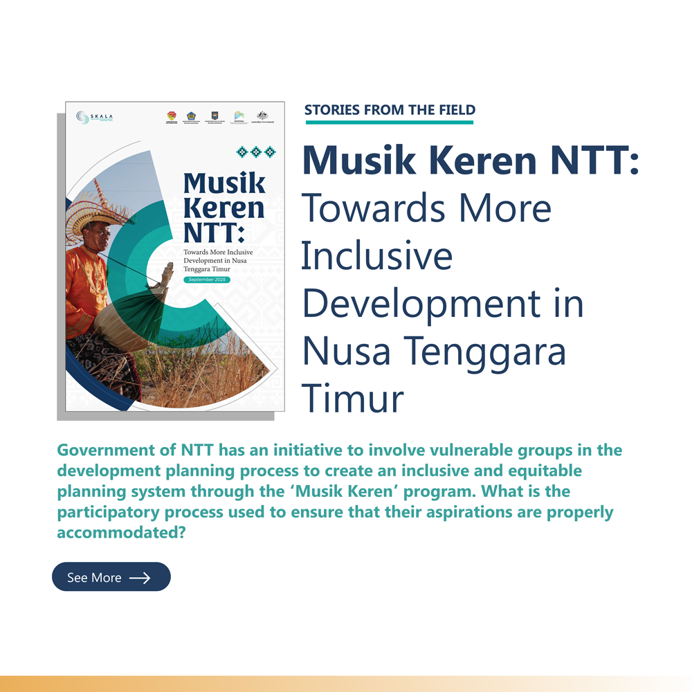 Stories from The Field: “Musik Keren NTT: Towards More Inclusive Development in Nusa Tenggara Timur”. This document describes NTT Government's initiative to create inclusive development planning through Musik Keren NTT program.