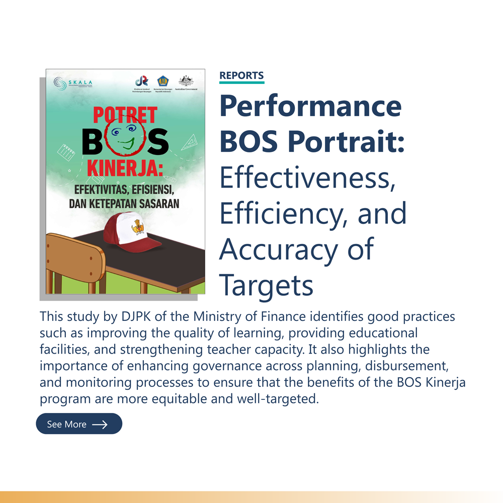 Reports: “Performance BOS Portrait: Effectiveness, Efficiency, and Accuracy of Targets” This study by DJPK of the Ministry of Finance identifies good practices such as improving the quality of learning, providing educational facilities, and strengthening teacher capacity. It also highlights the importance of enhancing governance across planning, disbursement, and monitoring processes to ensure that the benefits of the BOS Kinerja program are more equitable and well-targeted.