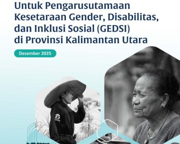 Studi Baseline Kolaborasi Multipemangku Kepentingan Untuk Pengarusutamaan Kesetaraan Gender, Disabilitas, dan Inklusi Sosial (GEDSI) di Provinsi Kalimantan Utara