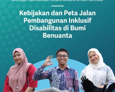 Menuju Kalimantan Utara Setara untuk Semua: Kebijakan dan Peta Jalan Pembangunan Inklusif Disabilitas di Bumi Benuanta