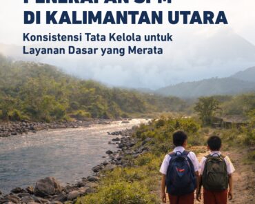Penguatan Penerapan SPM di Kalimantan Utara: Konsistensi Tata Kelola untuk Layanan Dasar yang Merata
