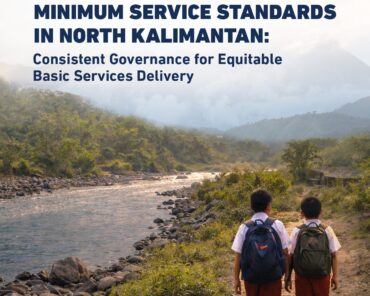 Strengthening The Implementation of Minimum Service Standards in North Kalimantan: Consistent Governance for Equitable Basic Service Delivery